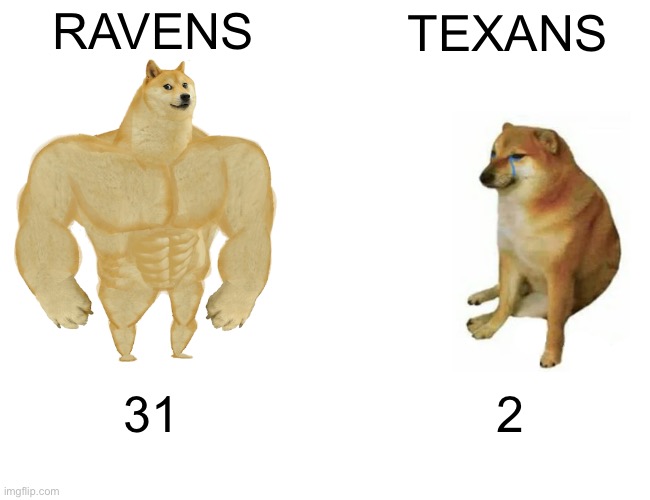 Buff Doge vs. Cheems | RAVENS; TEXANS; 31; 2 | image tagged in memes,buff doge vs cheems | made w/ Imgflip meme maker