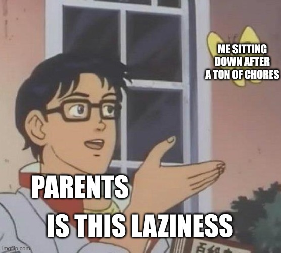 Gotta remind myself to always have proof ready | ME SITTING DOWN AFTER A TON OF CHORES; PARENTS; IS THIS LAZINESS | image tagged in memes,is this a pigeon | made w/ Imgflip meme maker