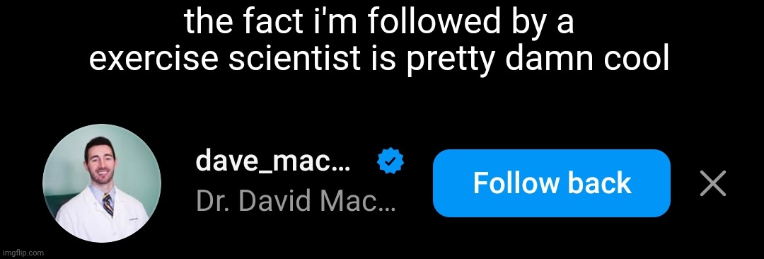 the fact i'm followed by a exercise scientist is pretty damn cool | made w/ Imgflip meme maker