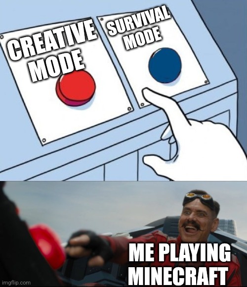 Minecraft can be played however you want | SURVIVAL MODE; CREATIVE MODE; ME PLAYING MINECRAFT | image tagged in robotnik button,minecraft | made w/ Imgflip meme maker