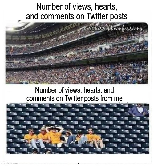 Slow recognition | Number of views, hearts, and comments on Twitter posts; Number of views, hearts, and comments on Twitter posts from me | image tagged in large crowd small crowd,memes,funny,twitter,relatable | made w/ Imgflip meme maker