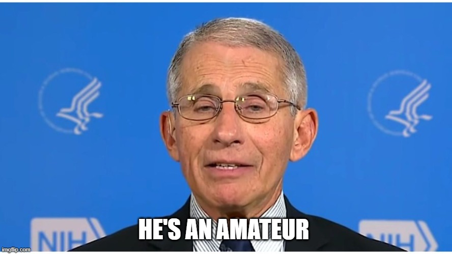 Dr Fauci | HE'S AN AMATEUR | image tagged in dr fauci | made w/ Imgflip meme maker