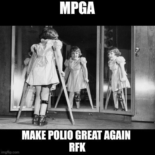 polio | MPGA; MAKE POLIO GREAT AGAIN 
RFK | image tagged in polio,mpga | made w/ Imgflip meme maker