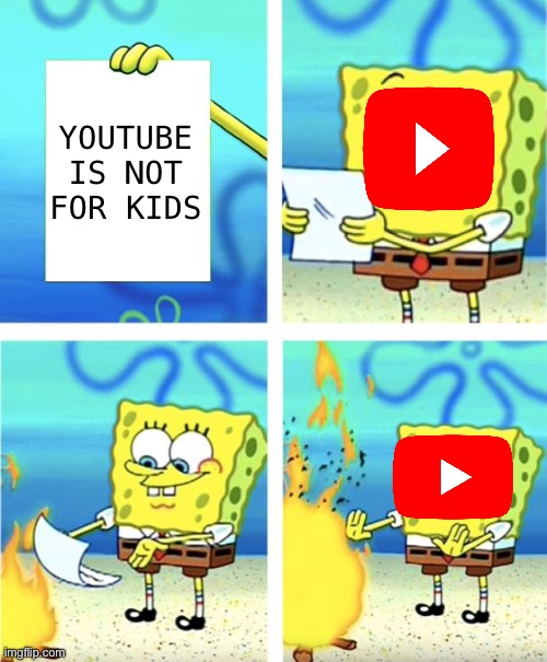 The website just never listens | YOUTUBE IS NOT FOR KIDS | image tagged in spongebob burning paper | made w/ Imgflip meme maker