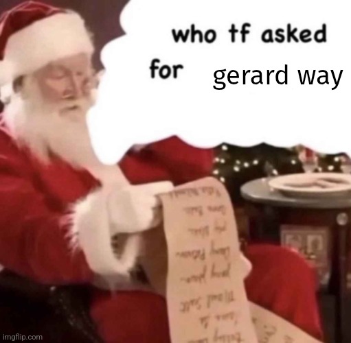 who tf asked for [blank] | gerard way | image tagged in who tf asked for blank | made w/ Imgflip meme maker