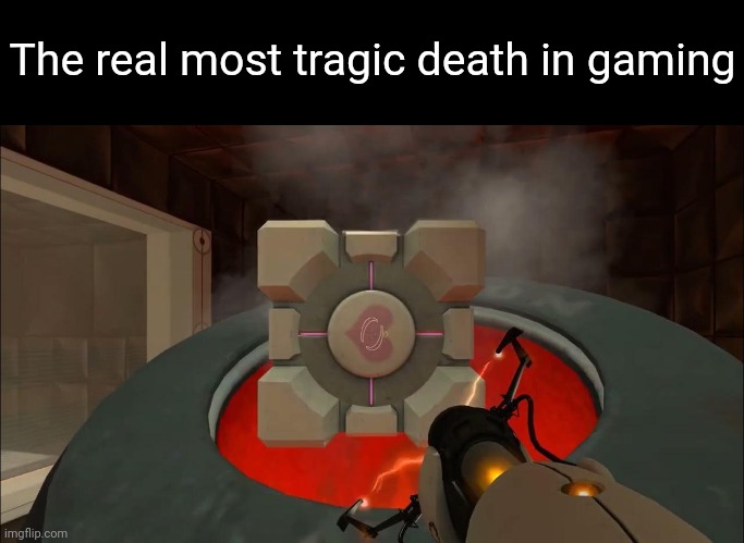 Glados... how could you... | The real most tragic death in gaming | image tagged in portal,portal 2,companion cube | made w/ Imgflip meme maker