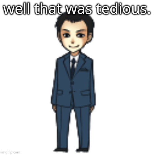 Moriarty but a shimeji | well that was tedious. | image tagged in moriarty but a shimeji | made w/ Imgflip meme maker
