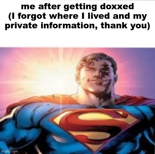 Superman starman meme | me after getting doxxed (I forgot where I lived and my private information, thank you) | image tagged in superman starman meme | made w/ Imgflip meme maker