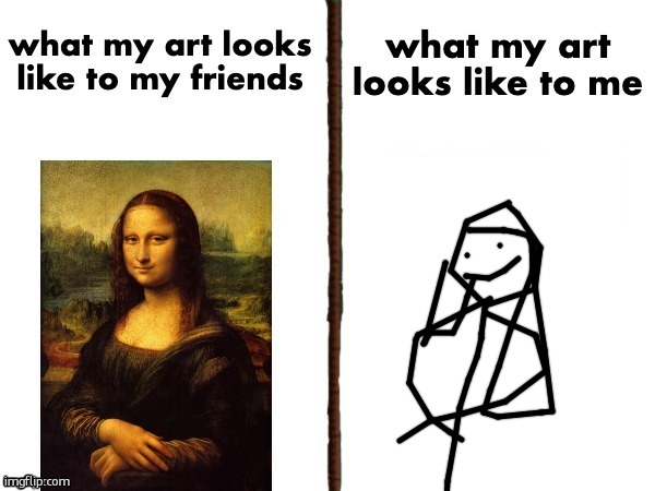 What my art look like to me vs What my art looks like to friends | image tagged in what my art look like to me vs what my art looks like to friends | made w/ Imgflip meme maker