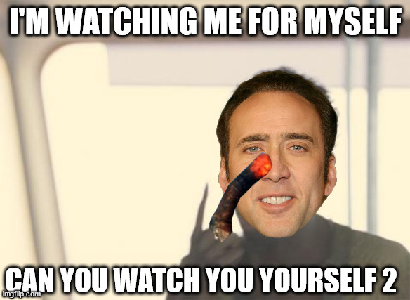 Cage forever reprises role: Rainiethiey Downpour in 'A Florescent Nose, 'N' Alien Finger Improve Graspin Abilities At Night 17' | I'M WATCHING ME FOR MYSELF; CAN YOU WATCH YOU YOURSELF 2 | image tagged in memes,i'm the captain now,all in good fun,we do not know cage | made w/ Imgflip meme maker