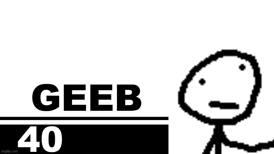 Smash Bros. Ultimate character card | GEEB; 40 | image tagged in smash bros ultimate character card | made w/ Imgflip meme maker