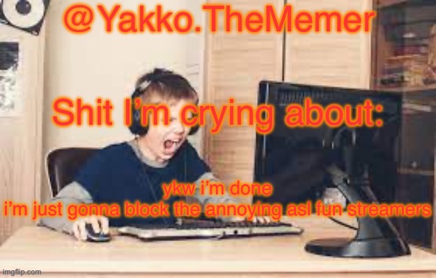 Yakko.The.Memer Announcement Template (made by Silver) | ykw i’m done

i’m just gonna block the annoying asl fun streamers | image tagged in yakko the memer announcement template made by silver | made w/ Imgflip meme maker