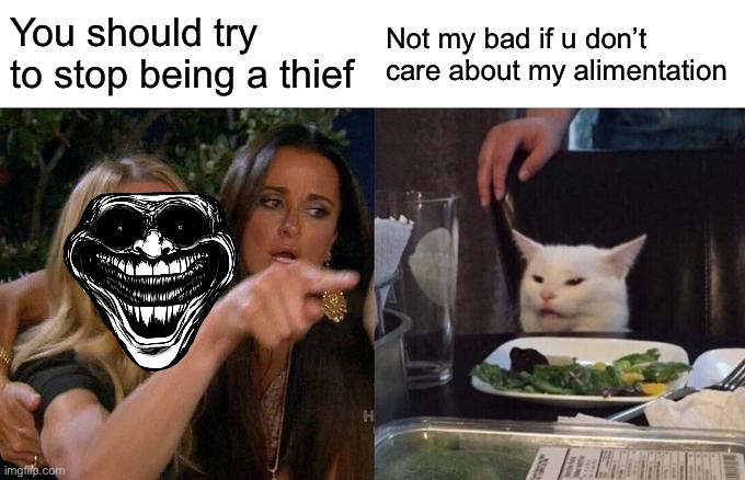 Woman Yelling At Cat | You should try to stop being a thief; Not my bad if u don’t care about my alimentation | image tagged in memes,woman yelling at cat,cats,cat,idc | made w/ Imgflip meme maker