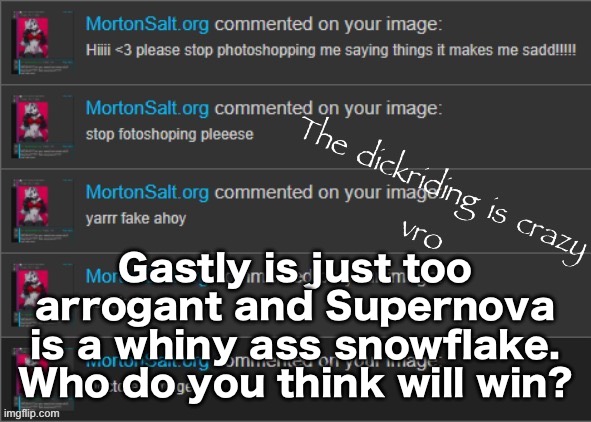 The dickriding is crazy vro | Gastly is just too arrogant and Supernova is a whiny ass snowflake. Who do you think will win? | image tagged in the dickriding is crazy vro | made w/ Imgflip meme maker