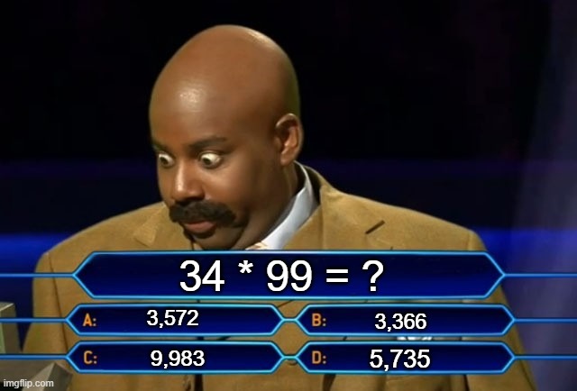 Math By Quiz | 34 * 99 = ? 3,572; 3,366; 5,735; 9,983 | image tagged in who wants to be a millionaire | made w/ Imgflip meme maker