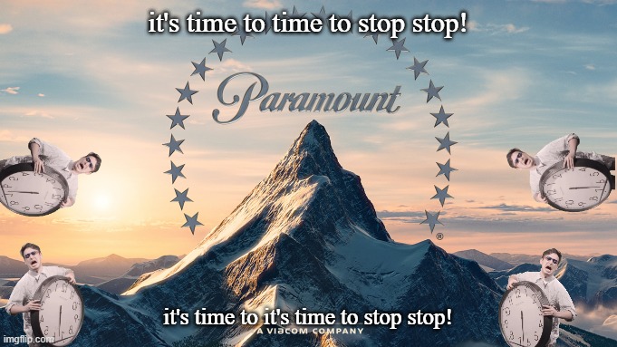 paramount it's time to stop | it's time to time to stop stop! it's time to it's time to stop stop! | image tagged in paramount movie logo,it's time to stop,memes,public service announcement | made w/ Imgflip meme maker