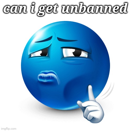 mewing blue emoji | can i get unbanned | image tagged in mewing blue emoji | made w/ Imgflip meme maker