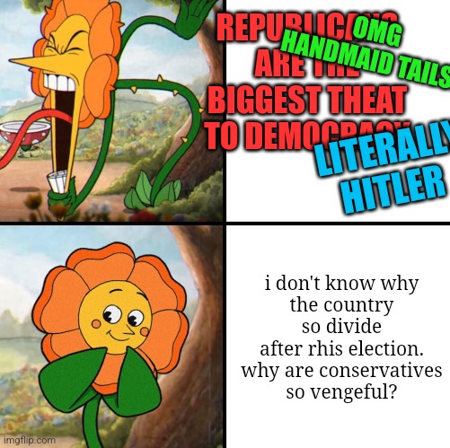 angry flower | REPUBLICANS ARE THE BIGGEST THEAT TO DEMOCRACY i don't know why
the country so divide
after rhis election.
why are conservatives
so vengeful | image tagged in angry flower | made w/ Imgflip meme maker