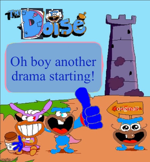 The_Doise.'s Super-Totally Original Template | Oh boy another drama starting! | image tagged in the_doise 's super-totally original template | made w/ Imgflip meme maker