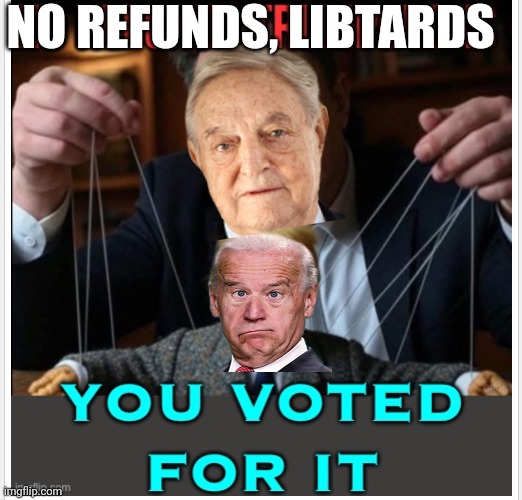 Leftist reality | NO REFUNDS, LIBTARDS | image tagged in liberals,democrats,leftists | made w/ Imgflip meme maker