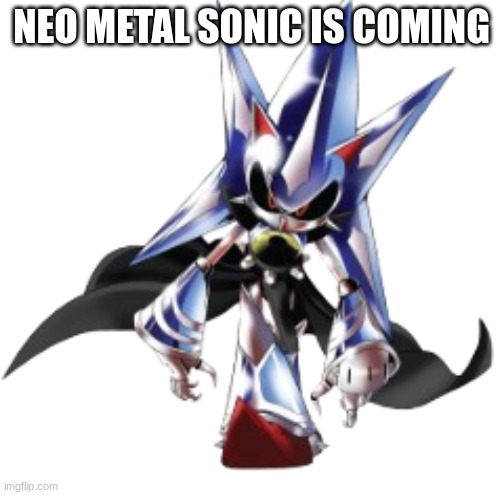 robot walks | NEO METAL SONIC IS COMING | image tagged in robot walks | made w/ Imgflip meme maker