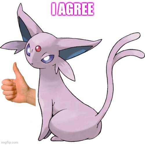 I AGREE | image tagged in espeon transparent | made w/ Imgflip meme maker