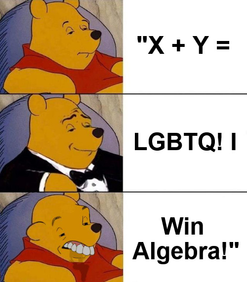 Best,Better, Blurst | "X + Y = LGBTQ! I Win 

Algebra!" | image tagged in best better blurst | made w/ Imgflip meme maker