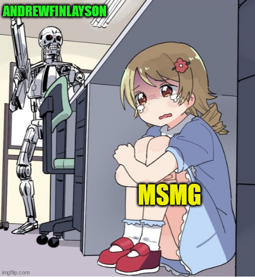 Anime Girl Hiding from Terminator | ANDREWFINLAYSON; MSMG | image tagged in anime girl hiding from terminator | made w/ Imgflip meme maker