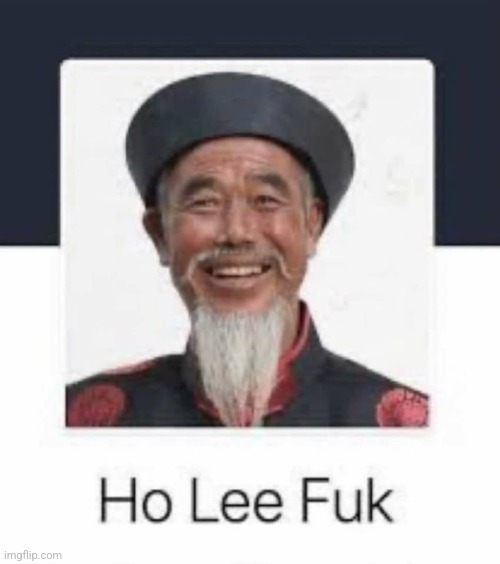 Ho lee fuk | image tagged in ho lee fuk | made w/ Imgflip meme maker