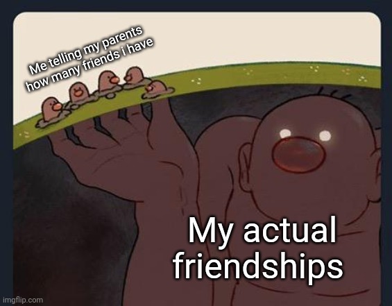 Big Diglett underground | Me telling my parents how many friends i have; My actual friendships | image tagged in big diglett underground | made w/ Imgflip meme maker