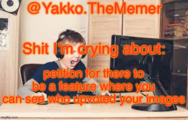 Yakko.The.Memer Announcement Template (made by Silver) | petition for there to be a feature where you can see who upvoted your images | image tagged in yakko the memer announcement template made by silver | made w/ Imgflip meme maker