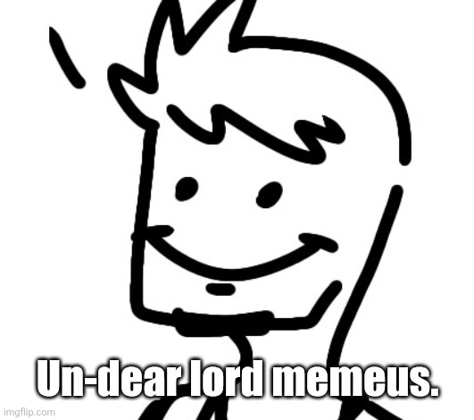 shart | Un-dear lord memeus. | image tagged in shart | made w/ Imgflip meme maker