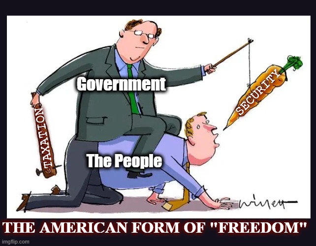 One of these day we're all gonna stand up! - "Choose Your Pain" in the comments - | SECURITY; Government; TAXATION; The People; THE AMERICAN FORM OF "FREEDOM" | image tagged in politics,american politics,freedom,freedom in murica,american freedom,maga | made w/ Imgflip meme maker