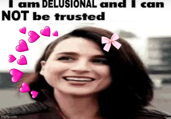 I am DELUSIONAL and I can NOT be trusted Blank Meme Template