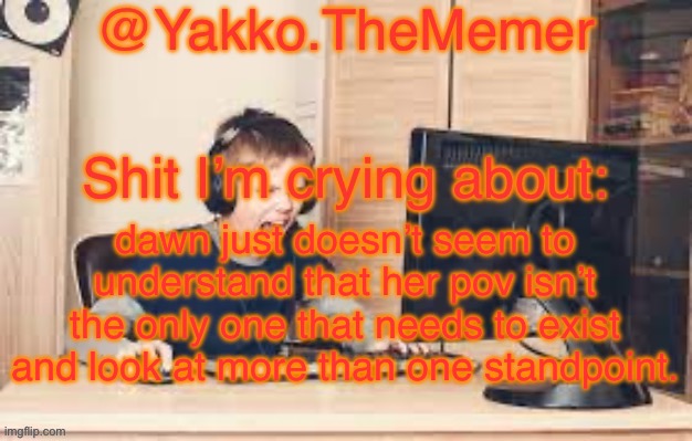 Yakko.The.Memer Announcement Template (made by Silver) | dawn just doesn’t seem to understand that her pov isn’t the only one that needs to exist and look at more than one standpoint. | image tagged in yakko the memer announcement template made by silver | made w/ Imgflip meme maker