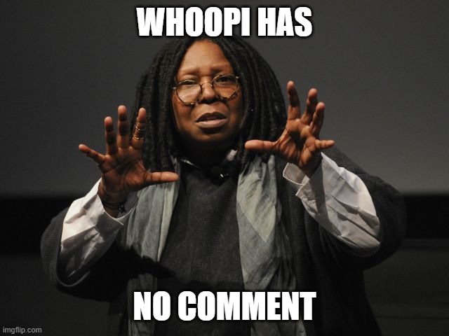 Whoopi Goldberg Crazy | WHOOPI HAS NO COMMENT | image tagged in whoopi goldberg crazy | made w/ Imgflip meme maker