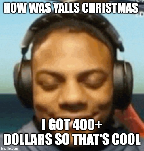 IShowSpeed smirk | HOW WAS YALLS CHRISTMAS; I GOT 400+ DOLLARS SO THAT'S COOL | image tagged in ishowspeed smirk | made w/ Imgflip meme maker