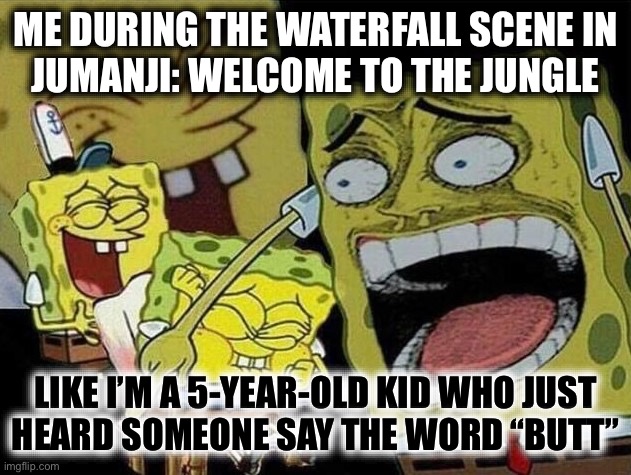 The Three As: Aim, Aim, and Aim | ME DURING THE WATERFALL SCENE IN
JUMANJI: WELCOME TO THE JUNGLE; LIKE I’M A 5-YEAR-OLD KID WHO JUST
HEARD SOMEONE SAY THE WORD “BUTT” | image tagged in spongebob laughing hysterically,jumanji,jack black,anatomy,toilet humor | made w/ Imgflip meme maker