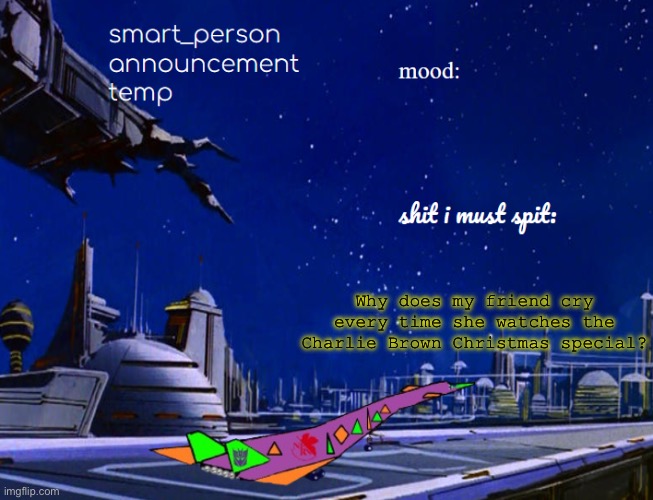 smart_person announcement temp | Why does my friend cry every time she watches the Charlie Brown Christmas special? | image tagged in smart_person announcement temp | made w/ Imgflip meme maker