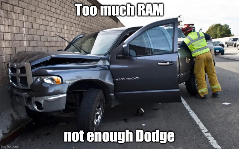 Dodge RAM | Too much RAM; not enough Dodge | image tagged in dodge,car crash | made w/ Imgflip meme maker