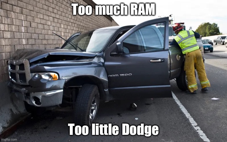 Dodge RAM | Too much RAM; Too little Dodge | image tagged in dodge,car crash | made w/ Imgflip meme maker