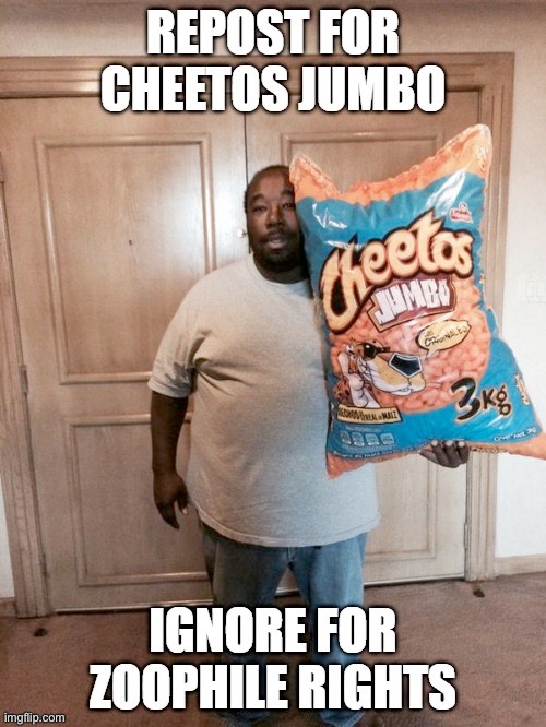 repost for cheetos jumbo | image tagged in repost for cheetos jumbo | made w/ Imgflip meme maker