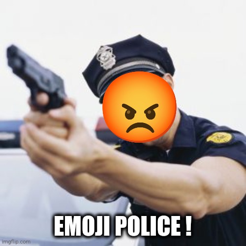 Emoji police | EMOJI POLICE ! | image tagged in freeze | made w/ Imgflip meme maker