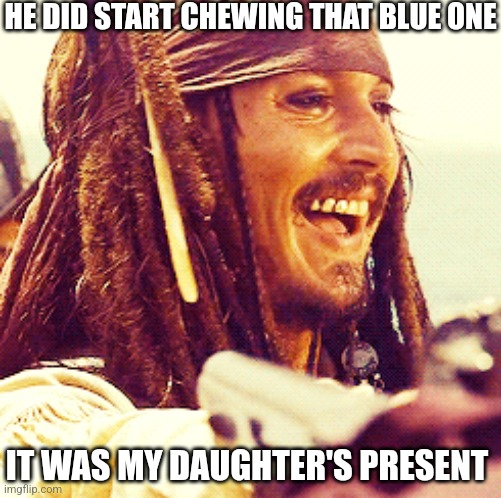 JACK LAUGH | HE DID START CHEWING THAT BLUE ONE IT WAS MY DAUGHTER'S PRESENT | image tagged in jack laugh | made w/ Imgflip meme maker