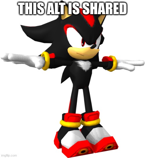 shadow the hedgehog t pose | THIS ALT IS SHARED | image tagged in shadow the hedgehog t pose | made w/ Imgflip meme maker