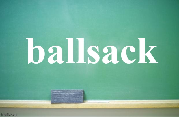 ballsack | ballsack | image tagged in blank chalkboard | made w/ Imgflip meme maker