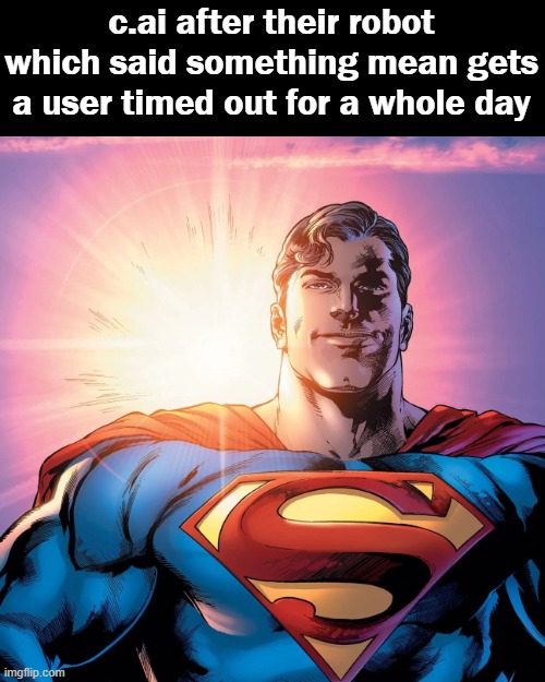 Satan | c.ai after their robot which said something mean gets a user timed out for a whole day | image tagged in superman smiling | made w/ Imgflip meme maker