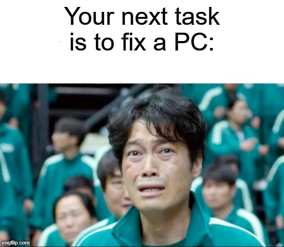 Let's fix a PC | Your next task is to fix a PC: | image tagged in your next task is to-,memes,funny | made w/ Imgflip meme maker