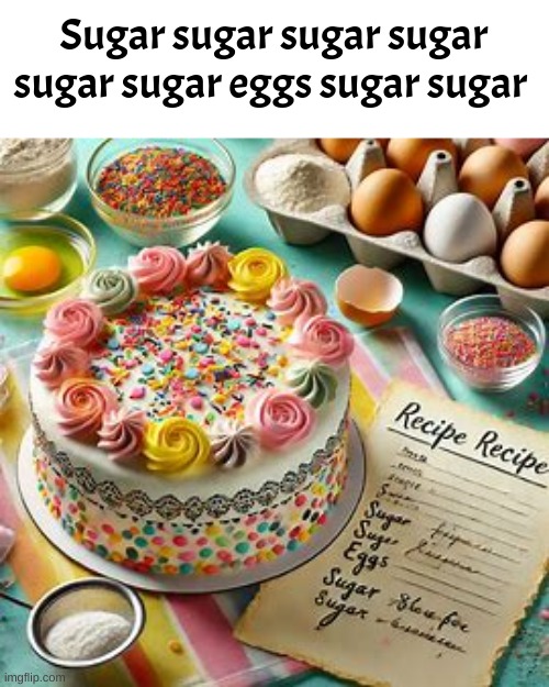 Sugar sugar sugar sugar sugar sugar eggs sugar sugar | made w/ Imgflip meme maker