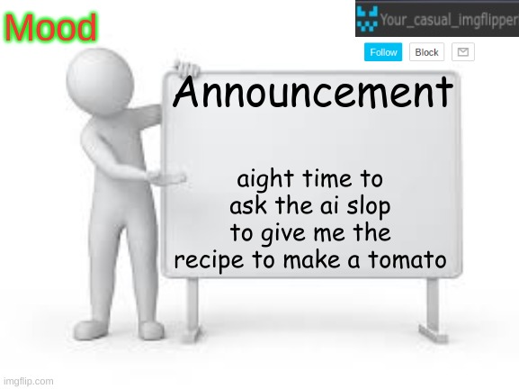 YCI announcement template | aight time to ask the ai slop to give me the recipe to make a tomato | image tagged in yci announcement template | made w/ Imgflip meme maker